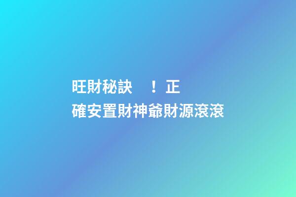 旺財秘訣！正確安置財神爺財源滾滾